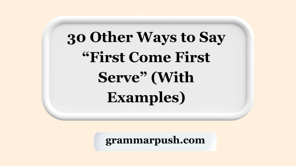 Other Ways to Say “First Come First Serve” (With Examples)