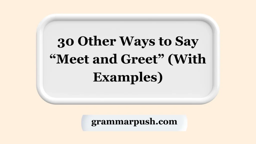 30 Other Ways to Say “Meet and Greet” (With Examples)