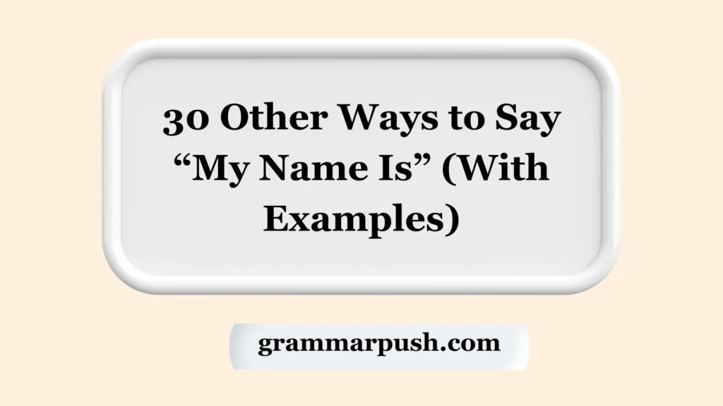Other Ways to Say “My Name Is” (With Examples)