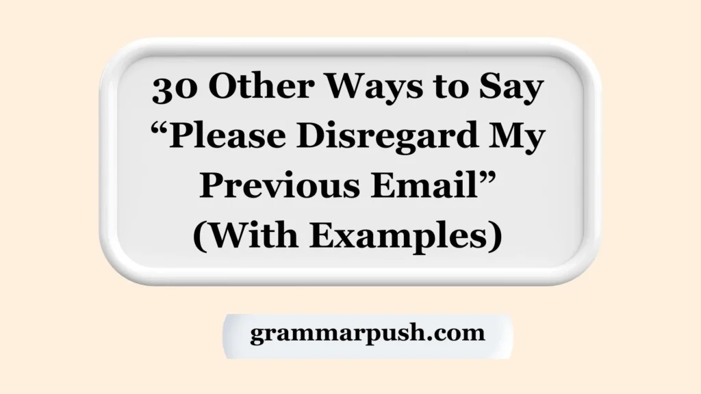 Other Ways to Say “Please Disregard My Previous Email” (With Examples)