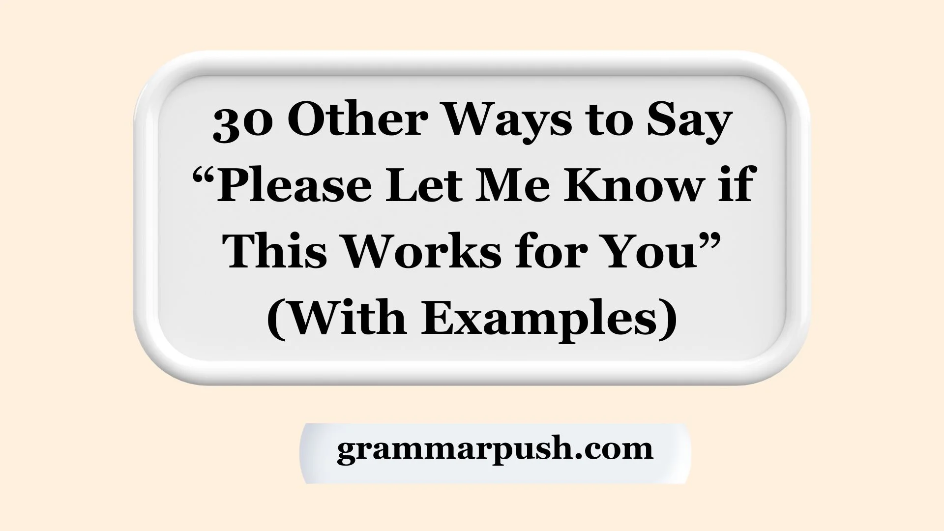 Other Ways to Say “Please Let Me Know if This Works for You” (With Examples)