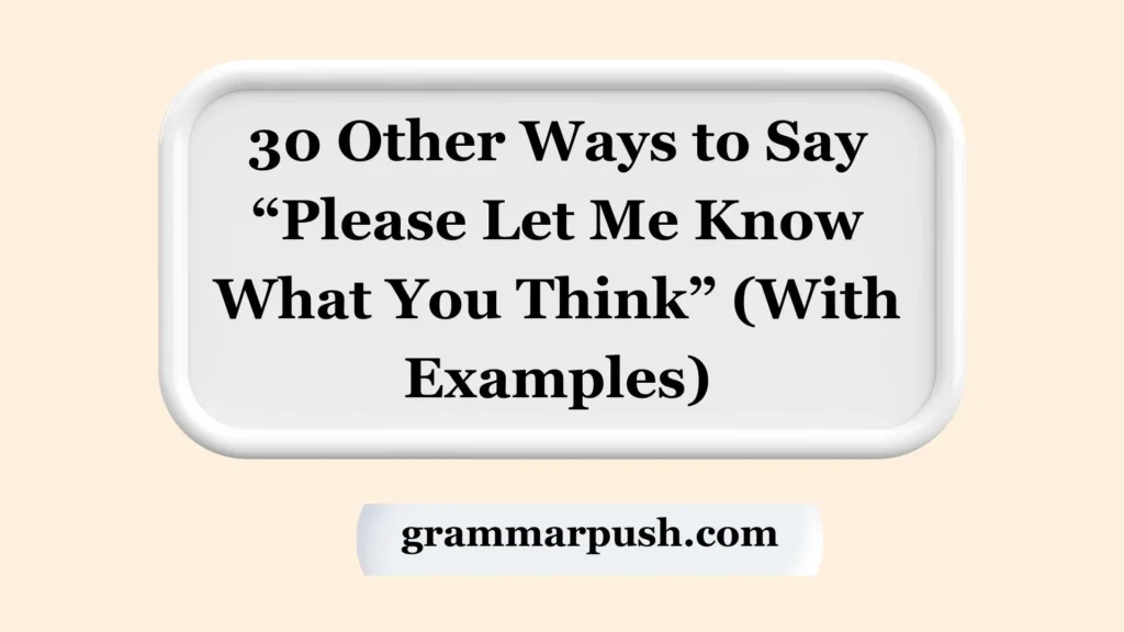 Other Ways to Say “Please Let Me Know What You Think” (With Examples)