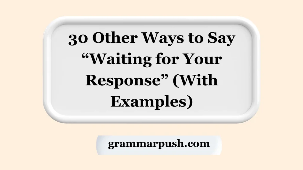 Other Ways to Say “Waiting for Your Response” (With Examples)
