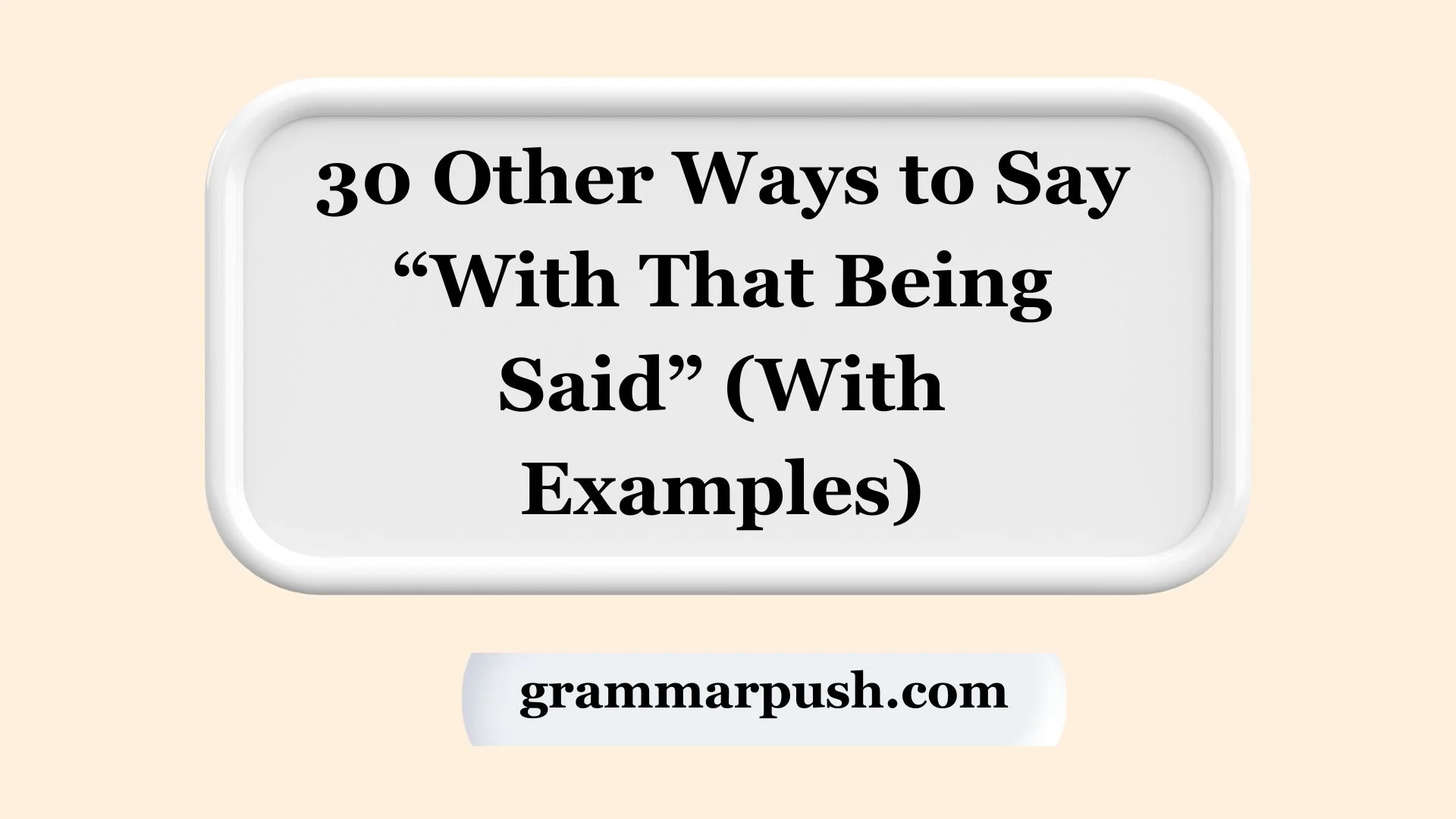 Other Ways to Say “With That Being Said” (With Examples)