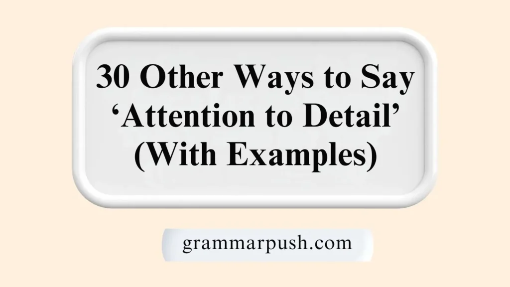 Other Ways to Say ‘Attention to Detail’ (With Examples)