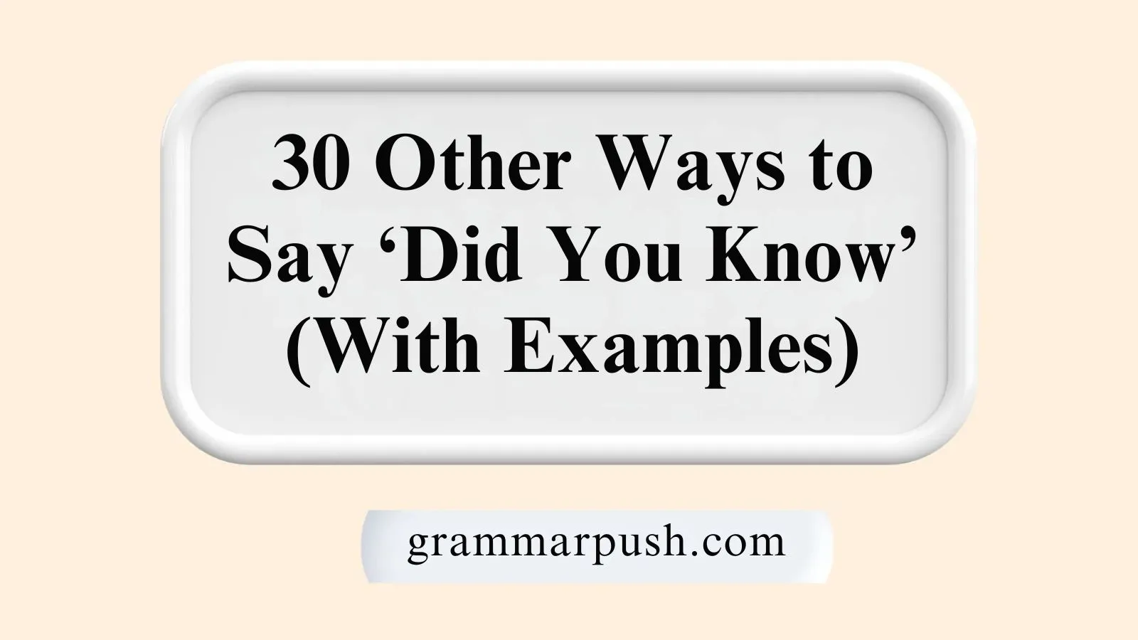 Other Ways to Say ‘Did You Know’ (With Examples)
