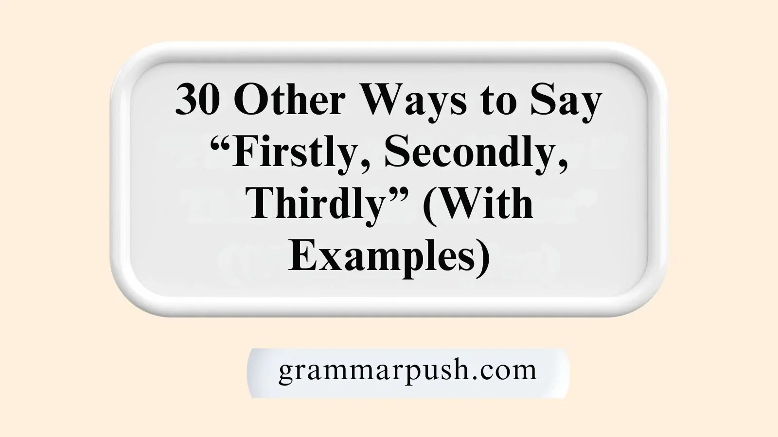 Other Ways to Say “Firstly, Secondly, Thirdly” (With Examples)