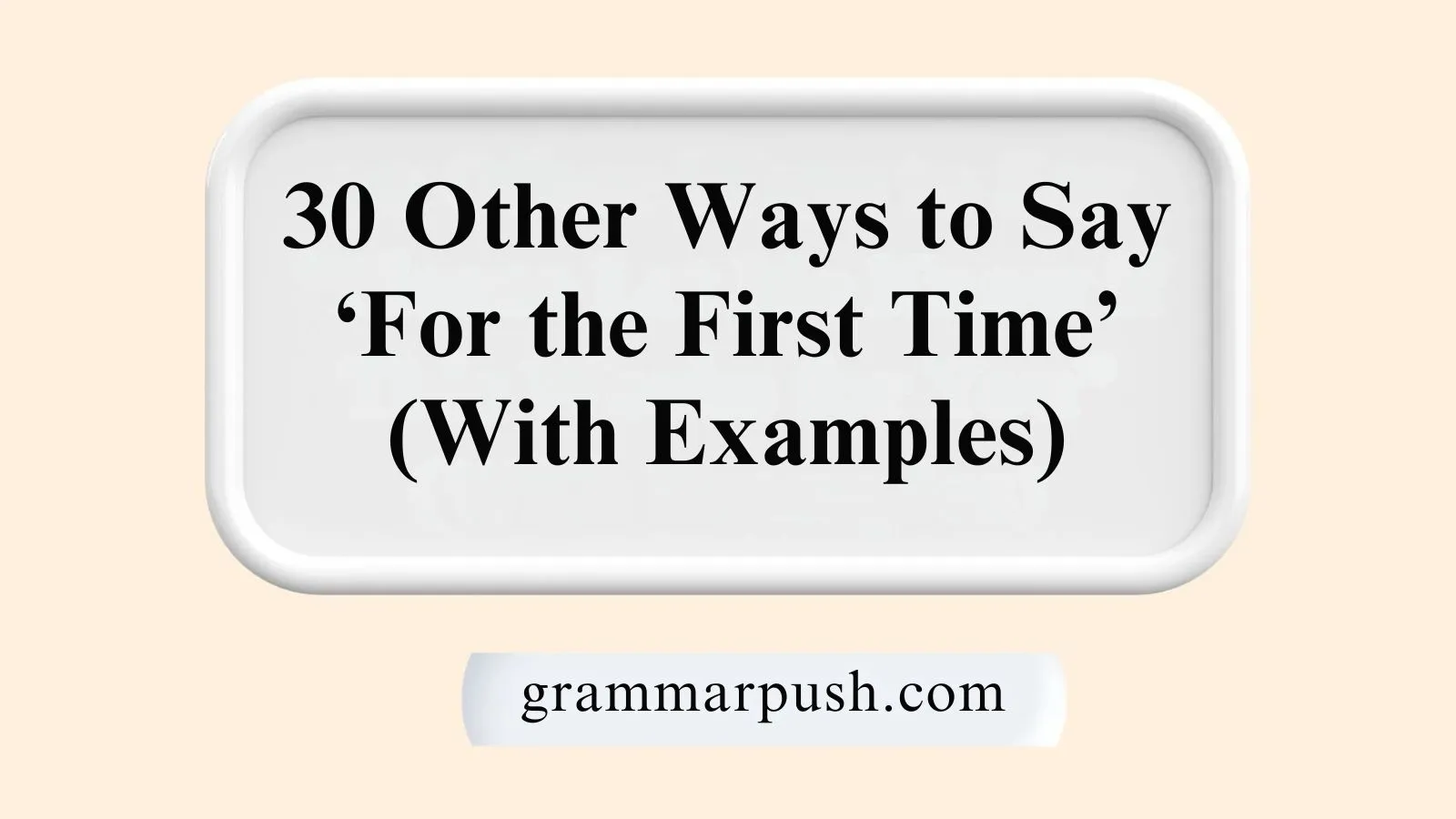Other Ways to Say ‘For the First Time’ (With Examples)