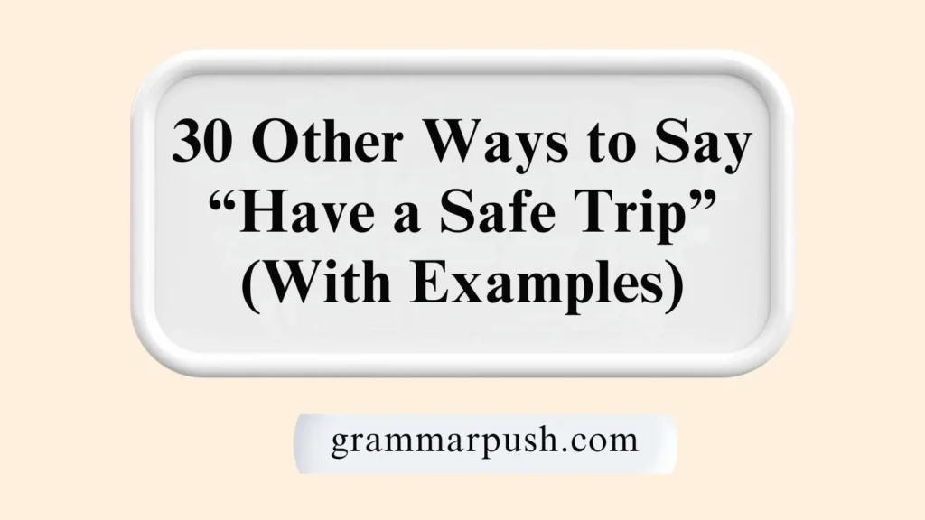 Other Ways to Say “Have a Safe Trip” (With Examples)