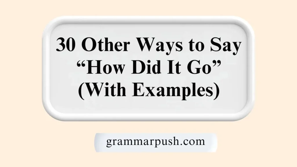 Other Ways to Say “How Did It Go” (With Examples)
