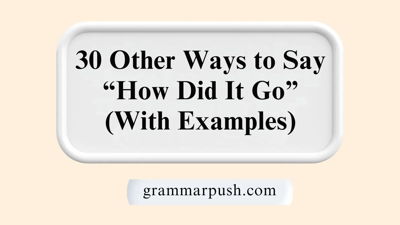 Other Ways to Say “How Did It Go” (With Examples)