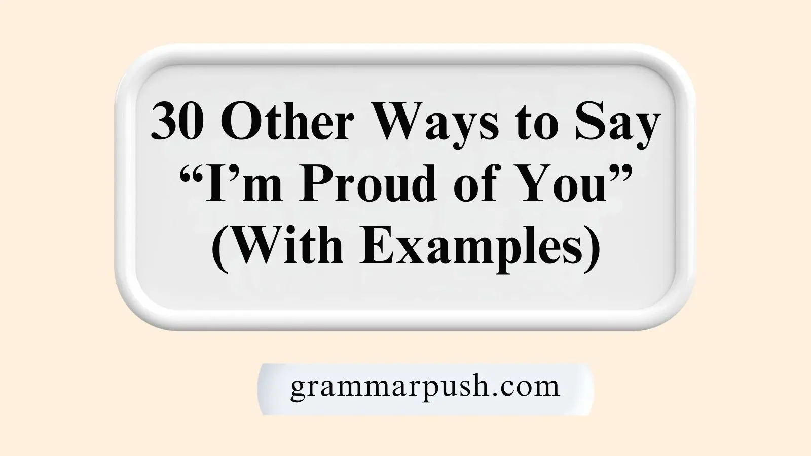 Other Ways to Say “I’m Proud of You” (With Examples)