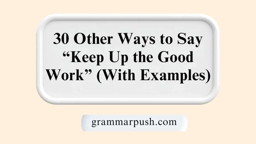 Other Ways to Say “Keep Up the Good Work” (With Examples)