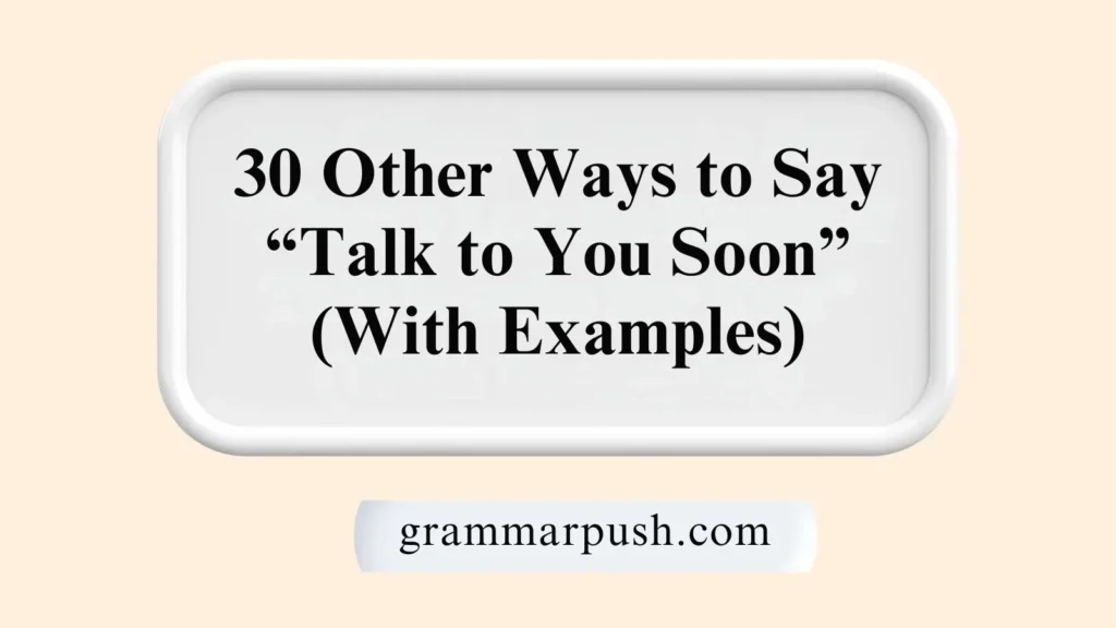 Other Ways to Say “Talk to You Soon” (With Examples)