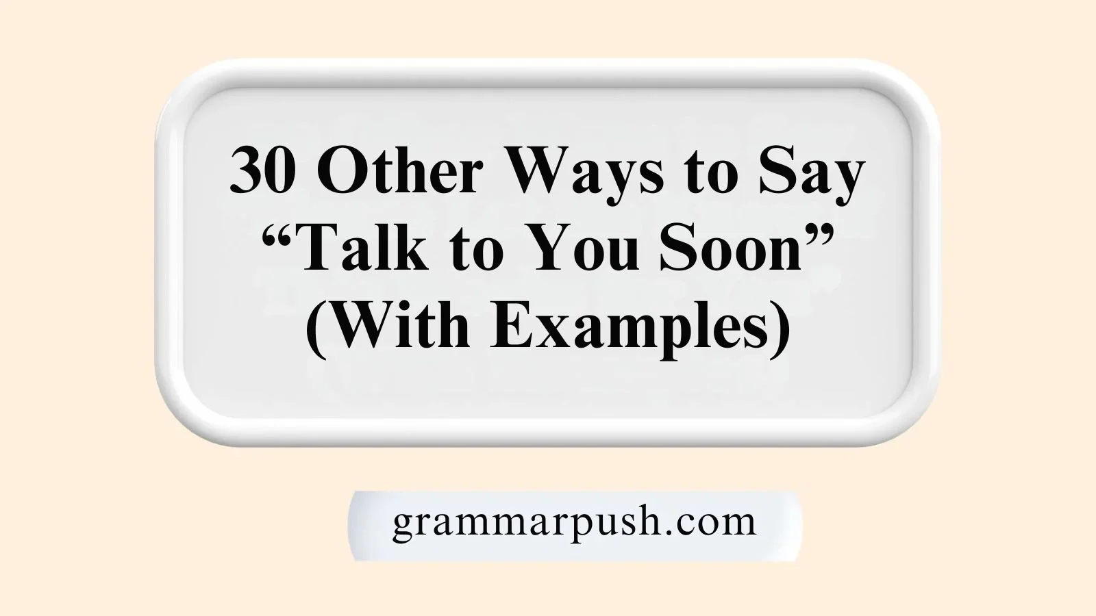 Other Ways to Say “Talk to You Soon” (With Examples)