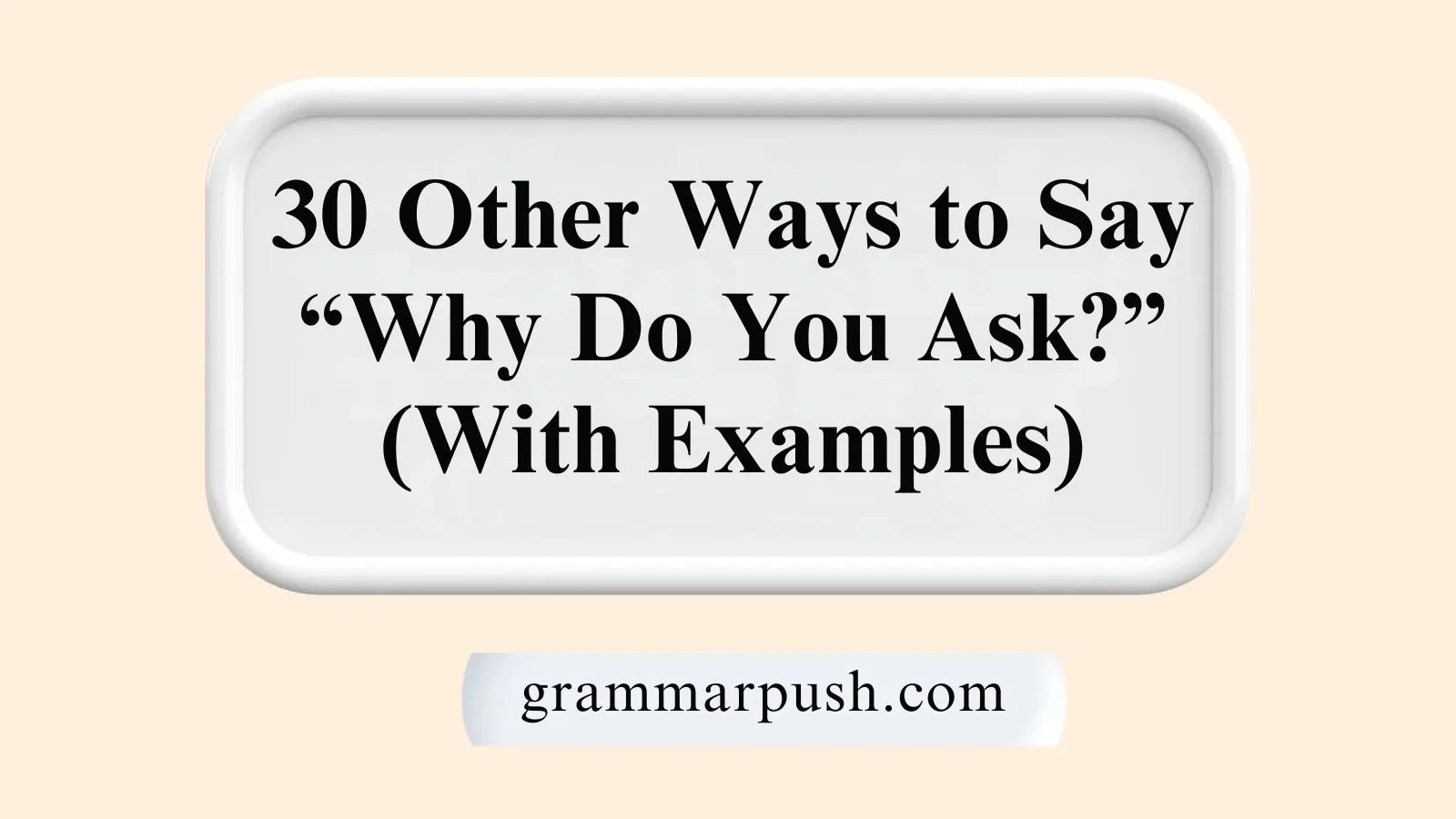 Other Ways to Say “Why Do You Ask?” (With Examples)