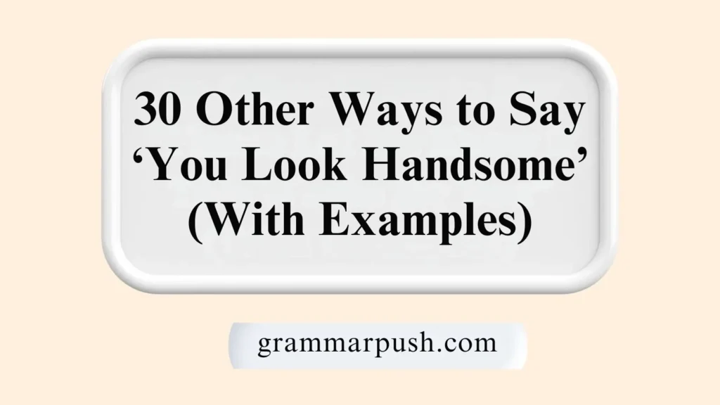 Other Ways to Say ‘You Look Handsome’ (With Examples)